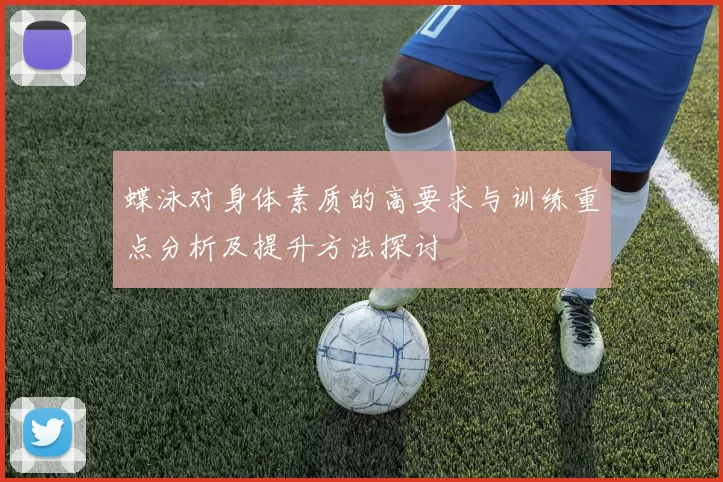 蝶泳对身体素质的高要求与训练重点分析及提升方法探讨