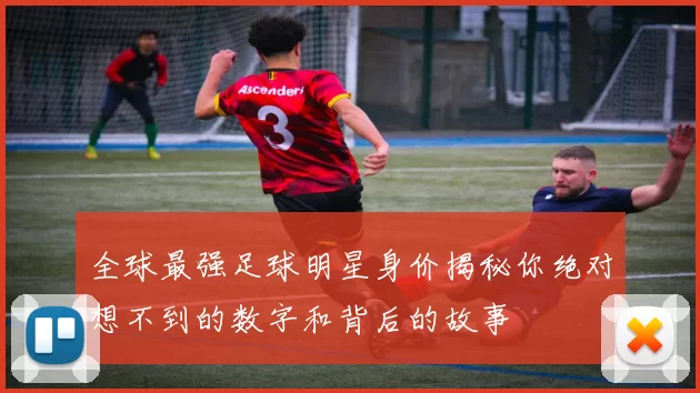 全球最强足球明星身价揭秘你绝对想不到的数字和背后的故事