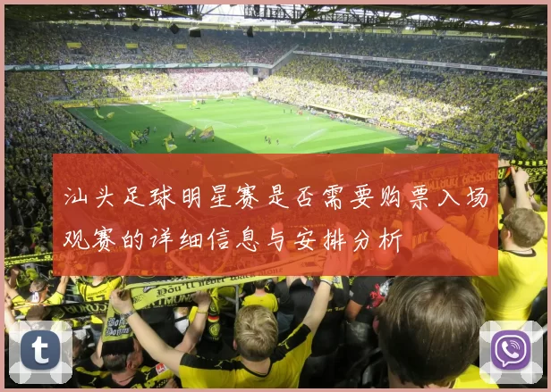 汕头足球明星赛是否需要购票入场观赛的详细信息与安排分析