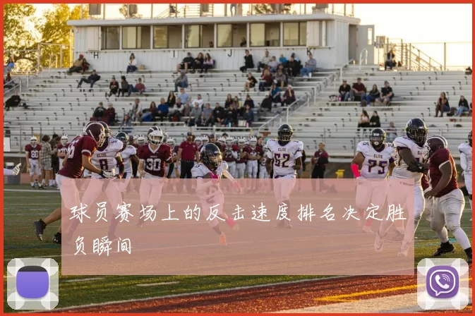 球员赛场上的反击速度排名决定胜负瞬间