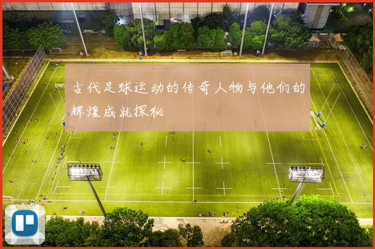 古代足球运动的传奇人物与他们的辉煌成就探秘