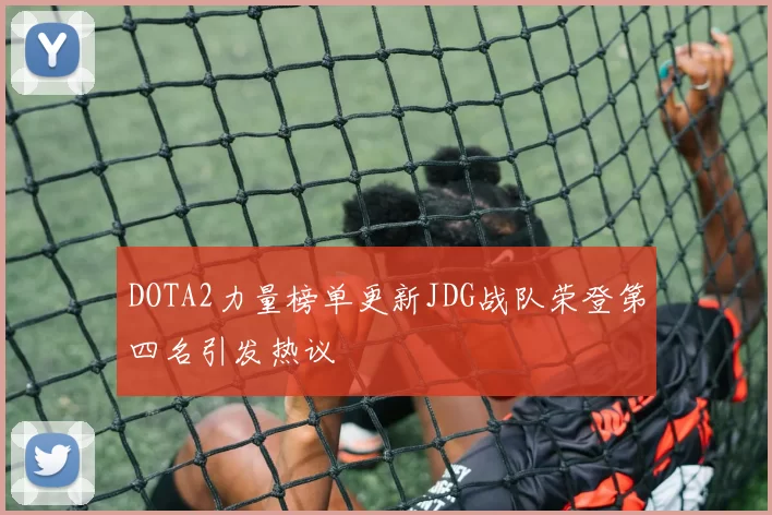 DOTA2力量榜单更新JDG战队荣登第四名引发热议