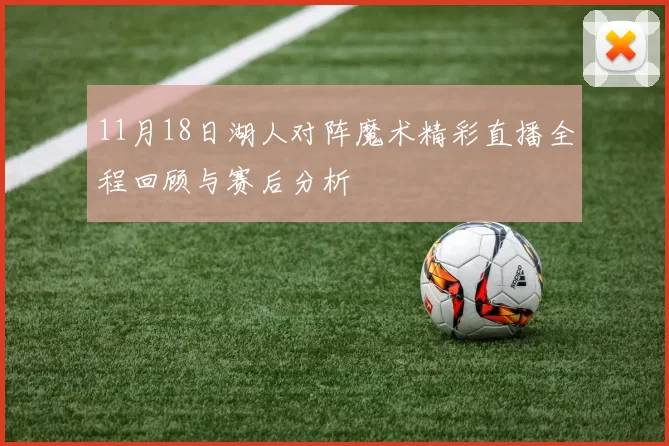 11月18日湖人对阵魔术精彩直播全程回顾与赛后分析
