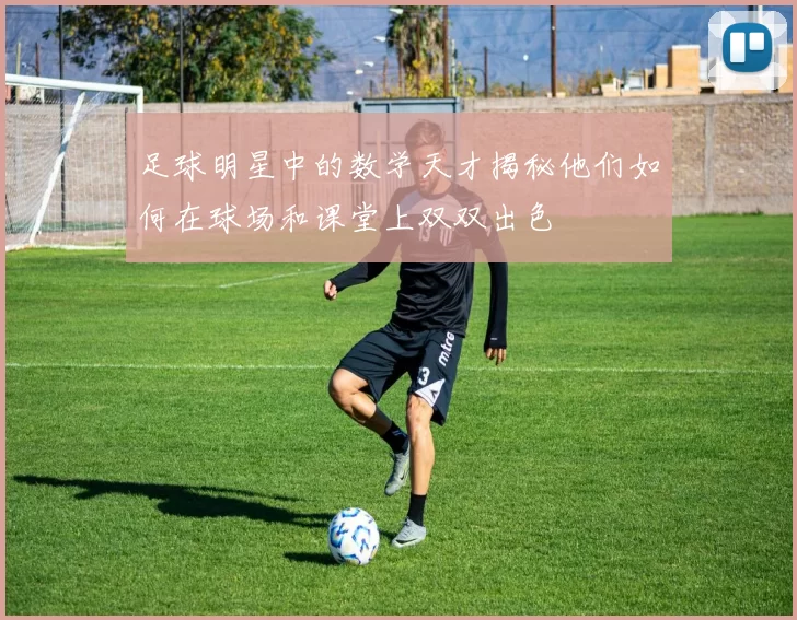 足球明星中的数学天才揭秘他们如何在球场和课堂上双双出色
