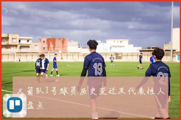 火箭队1号球员历史变迁及代表性人物盘点