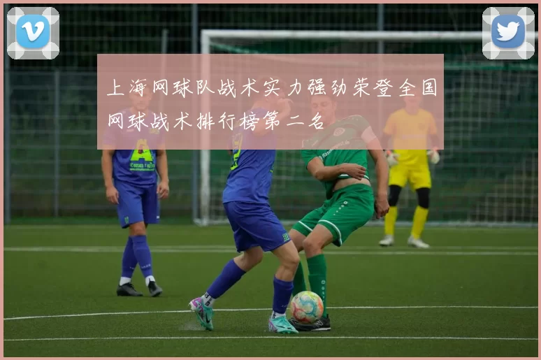 上海网球队战术实力强劲荣登全国网球战术排行榜第二名