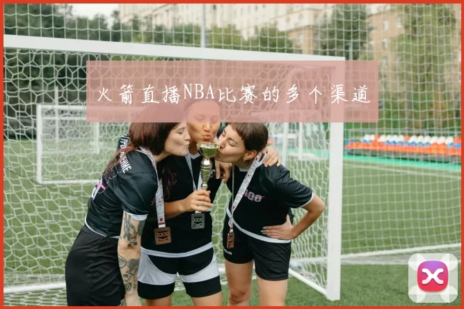 火箭直播NBA比赛的多个渠道