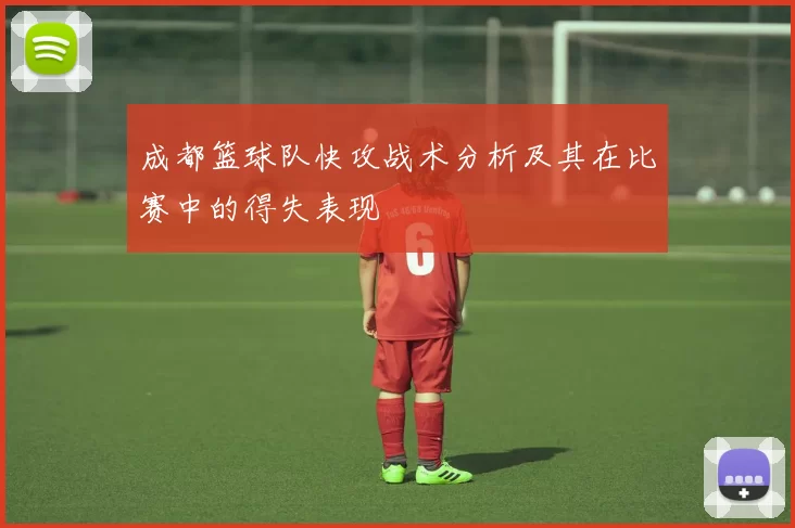 成都篮球队快攻战术分析及其在比赛中的得失表现