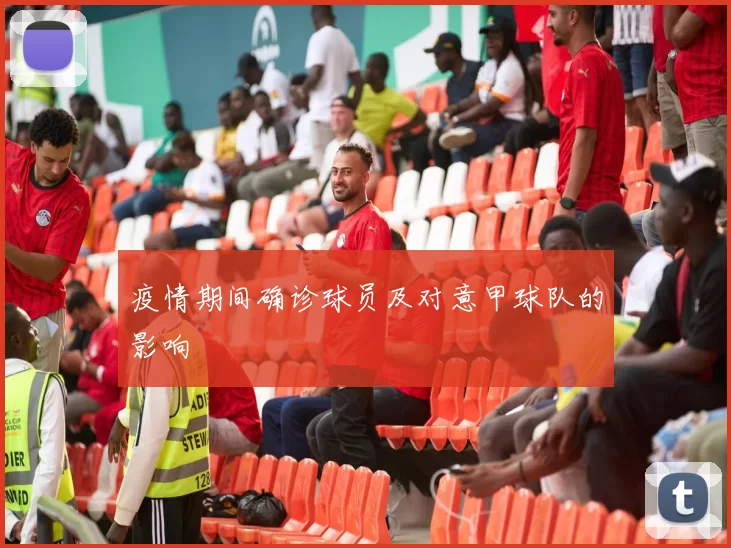疫情期间确诊球员及对意甲球队的影响