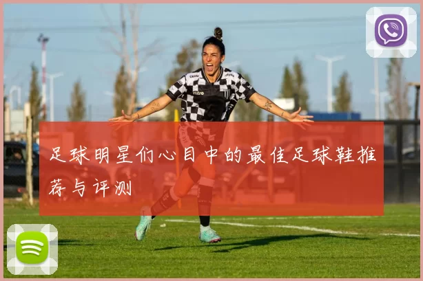 足球明星们心目中的最佳足球鞋推荐与评测