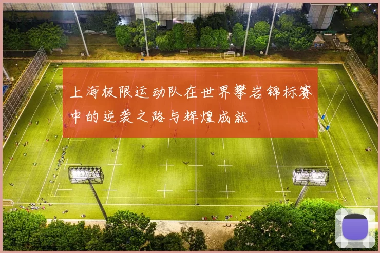 上海极限运动队在世界攀岩锦标赛中的逆袭之路与辉煌成就