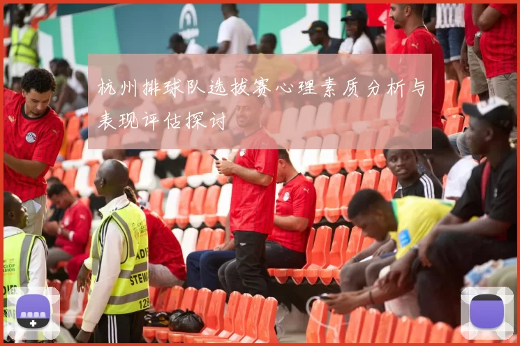 杭州排球队选拔赛心理素质分析与表现评估探讨