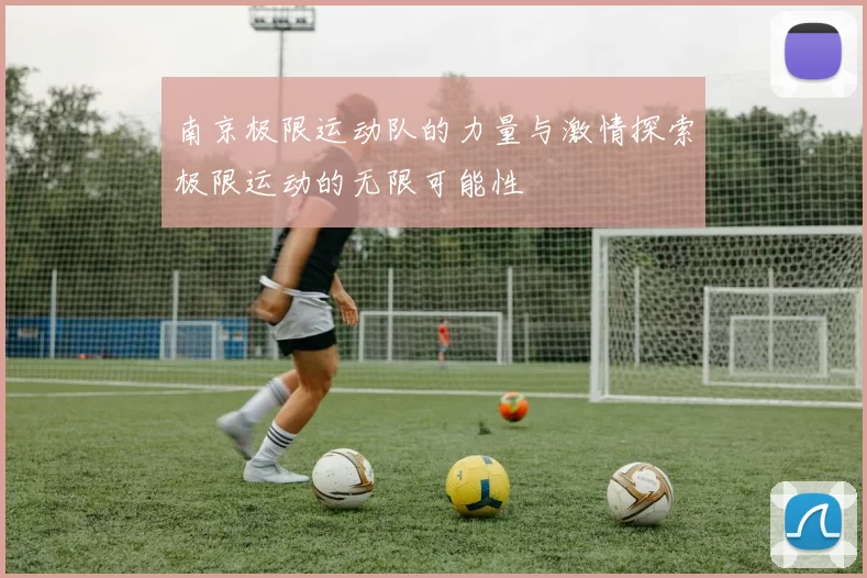 南京极限运动队的力量与激情探索极限运动的无限可能性